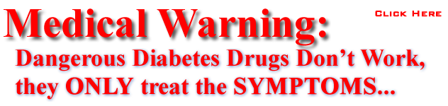 Medical Warning: Dangerous Diabetes Drugs Don't Work, they ONLY treat the SYMPTOMS...
